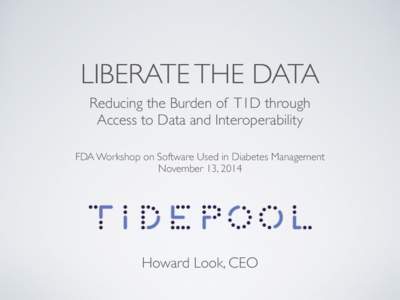 LIBERATE THE DATA Reducing the Burden of T1D through  Access to Data and Interoperability FDA Workshop on Software Used in Diabetes Management  November 13, 2014