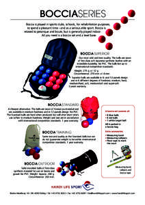 BOCCIASERIES Boccia is played in sports clubs, schools, for rehabilitation purposes, to spend a pleasant time - and as a serious elite sport. Boccia is related to petanque and boule, but is generally played indoor. All y