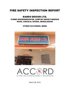 FIRE SAFETY INSPECTION REPORT BANDO DESIGN LTD. PURBO NARSHINGHAPUR, EARPUR UNION PANSHAD ROAD, ASHULIA, DHAKA, BANGLADESH OTHER FACTORIES: NONE