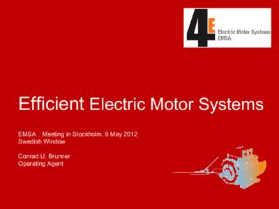 1  Efficient Electric Motor Systems EMSA Meeting in Stockholm, 9 May 2012 Swedish Window Conrad U. Brunner