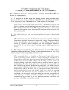 WYOMING PUBLIC SERVICE COMMISSION NATURAL GAS INTEGRATED RESOURCE PLAN GUIDELINES The Commission’s review of a natural gas utility’s Integrated Resource Plan (IRP) may include, but is not limited to: A. A discussion 