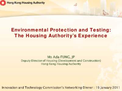 Environmental Protection and Testing: The Housing Authority’s Experience Ms Ada FUNG, JP  Deputy Director of Housing (Development and Construction)
