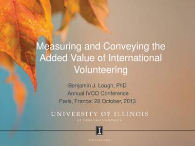 Measuring and Conveying the Added Value of International Volunteering Benjamin J. Lough, PhD Annual IVCO Conference Paris, France: 28 October, 2013