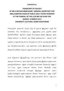 CONFIDENTIAL  TRANSCRIPT OF EULOGY BY MR G MUTHUKUMARASAMY, GENERAL SECRETARY FOR AMALGAMATED UNION OF PUBLIC DAILY RATED WORKERS AT THE FUNERAL OF THE LATE MR LEE KUAN YEW