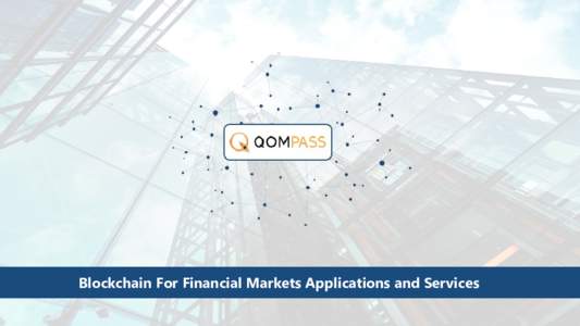 Blockchain For Financial Markets Applications and Services  Harnessing the Power of Artificial Intelligence, Neural Networks and Active Leverage “At its core Qompass will provide a rich ecosystem of API protocols and 
