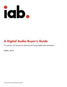 A Digital Audio Buyer’s Guide An overview and resource for planning and buying digital audio advertising A PRI L 2015  © 2015 Interactive Advertising Bureau