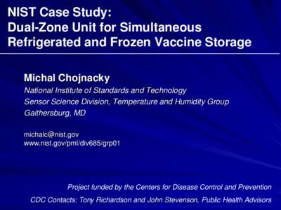 NIST Case Study: Dual-Zone Unit for Simultaneous Refrigerated and Frozen Vaccine Storage Michal Chojnacky National Institute of Standards and Technology Sensor Science Division, Temperature and Humidity Group