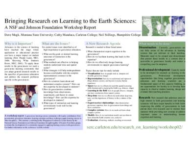 Bringing Research on Learning to the Earth Sciences: A NSF and Johnson Foundation Workshop Report Dave Mogk, Montana State University; Cathy Manduca, Carleton College; Neil Stillings, Hampshire College Why is it Importan