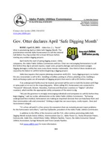 Contact:Joe Leckiewww.puc.idaho.gov Gov. Otter declares April ‘Safe Digging Month’ BOISE (April 13, 2015) – Idaho Gov. C.L. “Butch” Otter is proclaiming April as Idaho Safe Digging Month. The