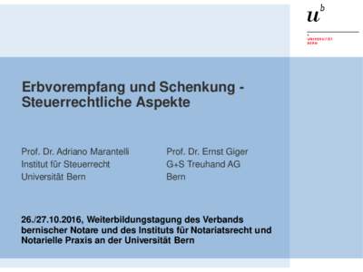 Erbvorempfang und Schenkung Steuerrechtliche Aspekte  Prof. Dr. Adriano Marantelli Institut für Steuerrecht Universität Bern
