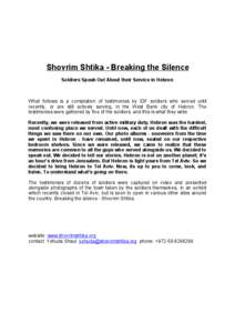 Shovrim Shtika - Breaking the Silence Soldiers Speak Out About their Service in Hebron What follows is a compilation of testimonies by IDF soldiers who served until recently, or are still actively serving, in the West Ba