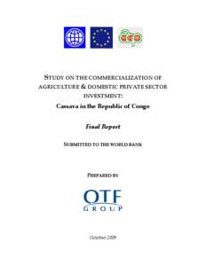 STUDY ON THE COMMERCIALIZATION OF AGRICULTURE & DOMESTIC PRIVATE SECTOR INVESTMENT: Cassava in the Republic of Congo Final Report SUBMITTED TO THE WORLD BANK