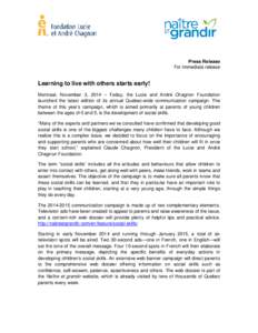 Press Release For immediate release Learning to live with others starts early! Montreal, November 3, 2014 – Today, the Lucie and André Chagnon Foundation launched the latest edition of its annual Quebec-wide communica