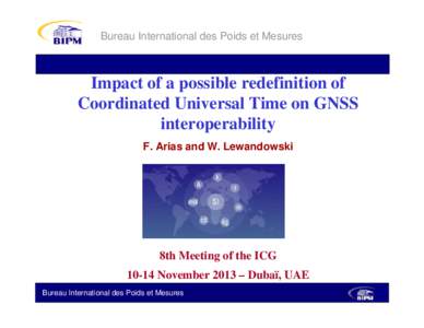 Bureau International des Poids et Mesures  Impact of a possible redefinition of Coordinated Universal Time on GNSS interoperability F. Arias and W. Lewandowski