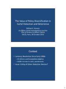 The Value of Policy Diversification in Cartel Detection and Deterrence William E. Kovacic Ex Officio Cartel Investigations and the Use of Screens to Detect Cartels OECD, Paris, 30 October 2013