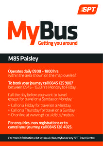 M85 Paisley Operates daily 0900 – 1800 hrs within the area shown on the map overleaf. To book your journey callbetweenhrs Monday to Friday. Call the day before you want to travel