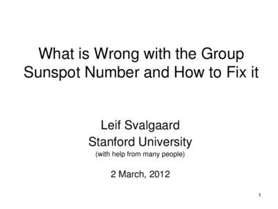 What is Wrong with the Group Sunspot Number and How to Fix it Leif Svalgaard Stanford University (with help from many people)