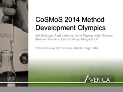 CoSMoS 2014 Method Development Olympics Jeff Kiplinger, Paul Lefebvre, John Tipping, Keith Galyan, Melissa Grondine, Emma Gatley, Margaret Oti Averica Discovery Services, Marlborough, MA