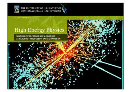 FACULTY OF SCIENCE  High Energy Physics WINTHROP PROFESSOR IAN MCARTHUR and ADJUNCT/PROFESSOR JACKIE DAVIDSON