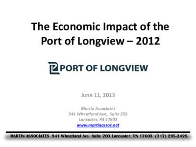 The Economic Impact of the Port of Longview – 2012 June 11, 2013 Martin Associates 941 Wheatland Ave., Suite 203