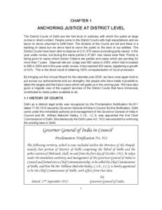 CHAPTER 1  ANCHORING JUSTICE AT DISTRICT LEVEL The District Courts of Delhi are the first level of Judiciary with which the public at large comes in direct contact. People come to the District Courts with high expectatio