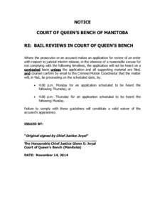 NOTICE COURT OF QUEEN’S BENCH OF MANITOBA RE: BAIL REVIEWS IN COURT OF QUEEN’S BENCH Where the prosecutor or an accused makes an application for review of an order with respect to judicial interim release, in the abs