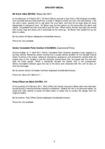 BRAVERY MEDAL Mr Kevin Allan BEVEN, Weipa Qld 4874 In the afternoon of 9 March 2011, Mr Kevin Beven rescued a man from a 300 kilogram crocodile. The crocodile had launched itself from a creek in Weipa to attack the man, 
