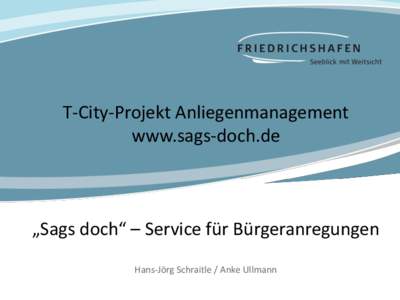 T-City-Projekt Anliegenmanagement www.sags-doch.de „Sags doch“ – Service für Bürgeranregungen Hans-Jörg Schraitle / Anke Ullmann