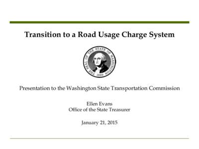 Transition to a Road Usage Charge System  Presentation to the Washington State Transportation Commission Ellen Evans Office of the State Treasurer