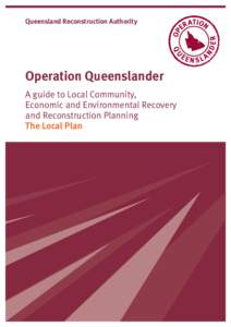 Queensland Reconstruction Authority  Operation Queenslander A guide to Local Community, Economic and Environmental Recovery and Reconstruction Planning