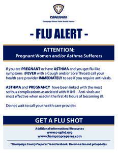 - FLU ALERT ATTENTION: Pregnant Women and/or Asthma Sufferers If you are PREGNANT or have ASTHMA and you get flu-like symptoms (FEVER with a Cough and/or Sore Throat) call your health care provider IMMEDIATELY to see if 