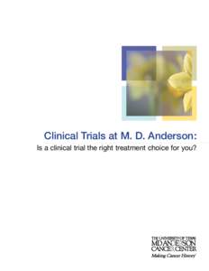 Clinical Trials at M. D. Anderson: Is a clinical trial the right treatment choice for you? “We’ve made major progress over the last 10 to 20 years, precisely because we’ve done clinical trials to get where