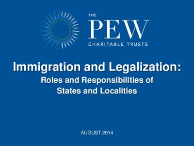 Immigration and Legalization: Roles and Responsibilities of States and Localities AUGUST 2014