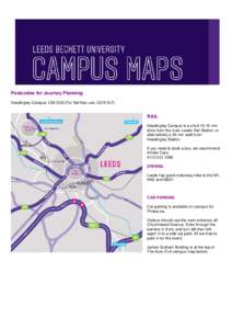 Postcodes for Journey Planning Headingley Campus: LS6 3QS [For Sat Nav use: LS16 5LF] RAIL Headingley Campus is a shortmin drive from the main Leeds Rail Station, or