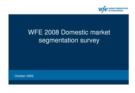 WFE 2008 Domestic market segmentation survey October 2009  Objectives of the survey