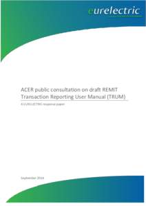 ACER public consultation on draft REMIT Transaction Reporting User Manual (TRUM) A EURELECTRIC response paper September 2014