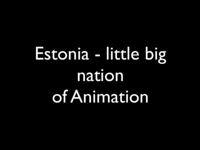Estonia - little big nation of Animation Nukufilm • oldest and largest stop-motion