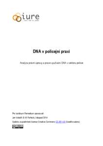 DNA v policejní praxi Analýza právní úpravy a praxe využívání DNA v sektoru policie Pro Iuridicum Remedium zpracovali: Jan Vobořil & Vít Ferfecki, listopad 2014 Vydáno za podmínek licence Creative Commons CC