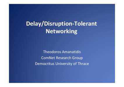 Delay/Disruption‐Tolerant  Networking Theodoros Amanatidis ComNet Research Group  Democritus University of Thrace