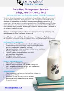 Dairy Herd Management Seminar 5 days, June 28 - July 2, 2015 We invite you to learn how Israeli cows produce 12,000 Kg of milk a year! The Israeli dairy industry is the most productive in the world, and at Dairy School, 