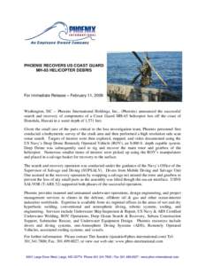 PHOENIX RECOVERS US COAST GUARD MH-65 HELICOPTER DEBRIS For Immediate Release – February 11, 2009  Washington, DC -- Phoenix International Holdings, Inc., (Phoenix) announced the successful