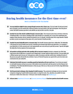 Buying health insurance for the first time ever? Here’s a Checklist to Get You Started o	 You may already be eligible for plan coverage through someone who’s close to you. If you are under 26 and your parents have c