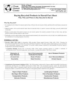 Buying Recycled Products in Hawaii Fact Sheet Why, Who and Where to Buy Recycled in Hawaii Why Buy Recycled? • It’s mandated by the Federal Government and the State of Hawaii (See the Executive Orders and Hawaii Revi