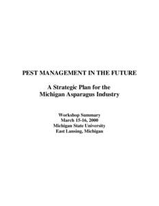 PEST MANAGEMENT IN THE FUTURE A Strategic Plan for the Michigan Asparagus Industry Workshop Summary March 15-16, 2000 Michigan State University