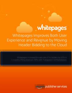 Whitepages Improves Both User Experience and Revenue by Moving Header Bidding to the Cloud Whitepages increased the win rate of its bidders by 65% in 3 months, lifting revenues 38% with Transparent Ad Marketplace.