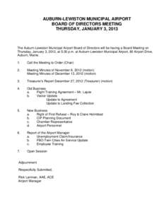 AUBURN-LEWISTON MUNICIPAL AIRPORT BOARD OF DIRECTORS MEETING THURSDAY, JANUARY 3, 2013 The Auburn-Lewiston Municipal Airport Board of Directors will be having a Board Meeting on Thursday, January 3, 2012, at 5:30 p.m. at