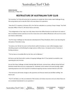 MEDIA RELEASE Wednesday, 29 May 2013 RESTRUCTURE OF AUSTRALIAN TURF CLUB The Australian Turf Club will restructure its operations to enable the Club to better meet challenges facing the racing industry and to take the Cl