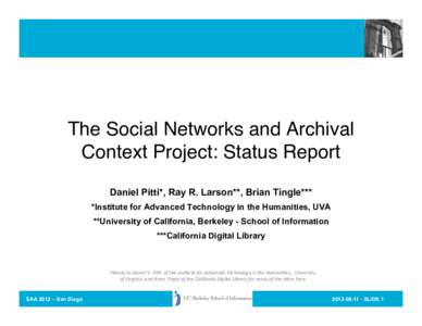 The Social Networks and Archival Context Project: Status Report! Daniel Pitti*, Ray R. Larson**, Brian Tingle*** *Institute for Advanced Technology in the Humanities, UVA **University of California, Berkeley - School of 