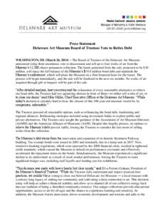 Press Statement Delaware Art Museum Board of Trustees Vote to Retire Debt WILMINGTON, DE (March 26, 2014) – The Board of Trustees of the Delaware Art Museum announced today their unanimous vote to deaccession and sell 