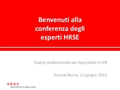 Benvenuti alla conferenza degli esperti HRSE Esame professionale per Specialista in HR Kursaal Berna, 11 giugno 2015